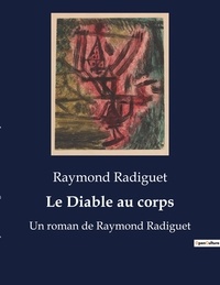 Raymond Radiguet - Le Diable au corps - Un roman de Raymond Radiguet.