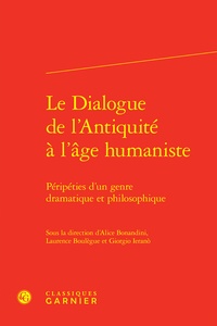  Classiques Garnier - Le dialogue de l'Antiquité à l'âge humaniste - Péripéties d'un genre dramatique et philosophique.