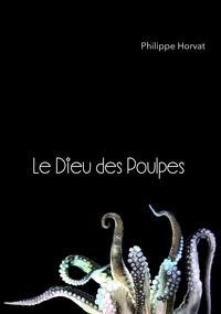 Philippe Horvat - Le dieu des poulpes.