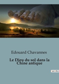 Edouard Chavannes - Philosophie  : Le dieu du sol dans la chine antique.