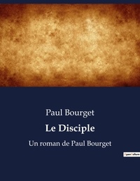 Paul Bourget - Le Disciple - Un roman de Paul Bourget.