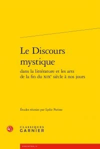 Le discours mystique dans la littérature et les arts de la fin du XIXe siècle à nos jours
