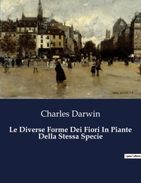 Charles Darwin - Classici della Letteratura Italiana  : Le Diverse Forme Dei Fiori In Piante Della Stessa Specie - 4422.