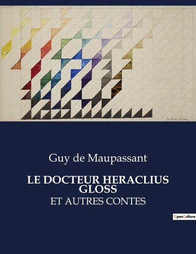 Maupassant guy De - Les classiques de la littérature  : Le docteur heraclius gloss - Et autres contes.