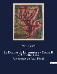 Paul Féval - Le Drame de la jeunesse - Tome II - Annette Laïs - Un roman de Paul Féval.