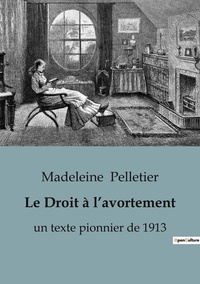 Madeleine Pelletier - Les classiques de la littérature  : Le Droit à l'avortement - un texte pionnier de 1913.