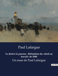 Paul Lafargue - Le droit à la paresse - Réfutation du "droit au travail" de 1848.