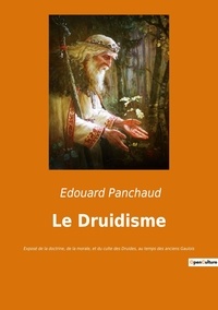 Edouard Panchaud - Le Druidisme - Exposé de la doctrine, de la morale, et du culte des Druides, au temps des anciens Gaulois.