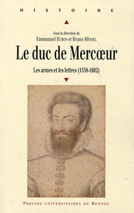 Emmanuel Buron et Bruno Méniel - Le duc de Mercoeur (1558-1602) - Les armes et les lettres.