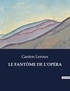 Gaston Leroux - Les classiques de la littérature  : LE FANTÔME DE L'OPÉRA - ..