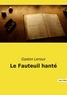 Gaston Leroux - Les classiques de la littérature  : Le Fauteuil hanté.