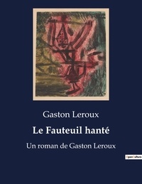 Gaston Leroux - Le Fauteuil hanté - Un roman de Gaston Leroux.