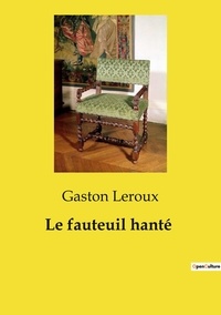 Gaston Leroux - Les classiques de la littérature  : Le fauteuil hanté.