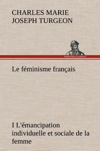 Charles marie joseph Turgeon - Le féminisme français I L'émancipation individuelle et sociale de la femme - Le feminisme francais i l emancipation individuelle et socia.