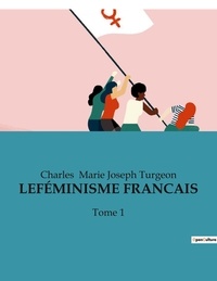 Joseph turgeon charles Marie - LE FÉMINISME FRANCAIS - Tome 1.