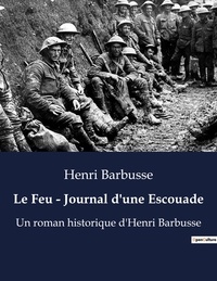 Henri Barbusse - Le Feu - Journal d'une Escouade - Un roman historique d'Henri Barbusse.