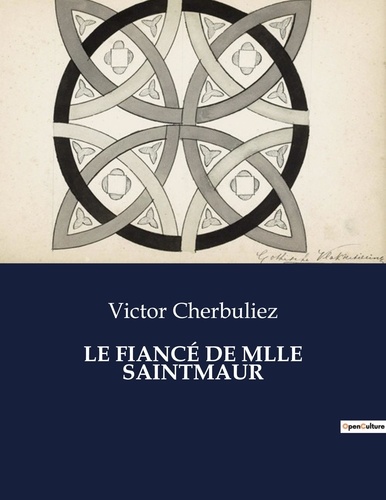 Victor Cherbuliez - Les classiques de la littérature  : LE FIANCÉ DE MLLE SAINTMAUR - ..