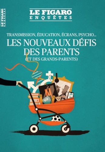 Le Figaro Enquêtes Hors-série Les nouveaux défis des parents (et des grands-parents). Transmission, éducation, écrans, psycho...