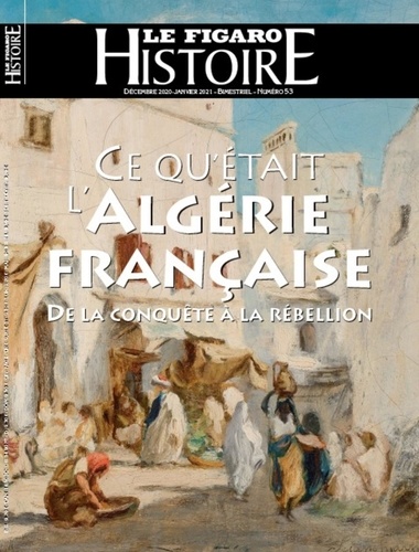 Michel de Jaeghere - Le Figaro Histoire Hors-série N° 53, décembre 2020-janvier 2021 : Ce qu'était l'Algérie française - De la conquête à la rébellion.