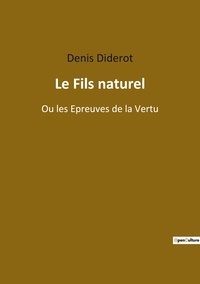 Denis Diderot - Les classiques de la littérature  : Le Fils naturel - Ou les Epreuves de la Vertu.