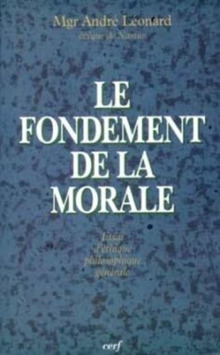 André Léonard - Le fondement de la morale - Essai d'éthique philosophique générale.