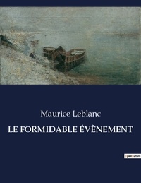 Maurice Leblanc - Les classiques de la littérature  : LE FORMIDABLE ÉVÈNEMENT - ..