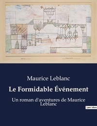 Maurice Leblanc - Le Formidable Événement - Un roman d'aventures de Maurice Leblanc.