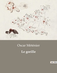Oscar Méténier - Les classiques de la littérature  : Le gorille - ..
