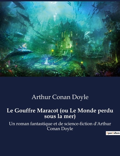 Arthur Conan Doyle - Le Gouffre Maracot (ou Le Monde perdu sous la mer) - Un roman fantastique et de science-fiction d'Arthur Conan Doyle.