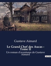Gustave Aimard - Le Grand Chef des Aucas - Tome II - Un roman d'aventures de Gustave Aimard.
