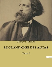 Gustave Aimard - Le grand chef des aucas - Tome 1.