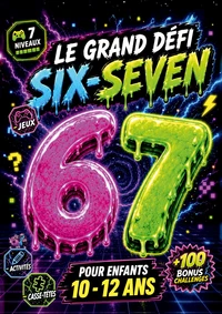 Le Grand Défi 67 Six-Seven pour enfants 10-12 ans. Le livre de jeux, activités & casse-têtes en 7 niveaux + 100 Challenges Bonus
