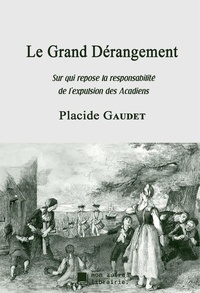 Placide Gaudet - Le Grand Dérangement - Sur qui repose la responsabilité de l'expulsion des Acadiens.
