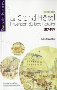 Alexandre Tessier - Le grand hôtel - L'invention du luxe hôtelier 1862-1972.