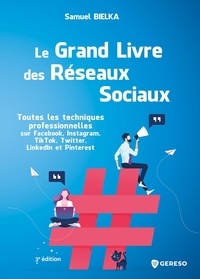 Samuel Bielka - Le Grand Livre des Réseaux Sociaux - Toutes les techniques professionnelles sur Facebook, Instagram, Twitter, LinkedIn et Pinterest.