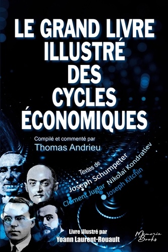 Thomas Andrieu et Nikolai Kondratiev - Le grand livre illustré des cycles économiques - Kondratiev, Schumpeter, Juglar, Kitchin : Une compilation de textes des plus grands penseurs des cycles économiques.