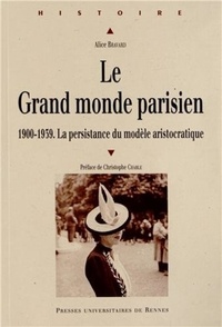 Alice Bravard - Le Grand monde parisien - 1900-1939, la persistance du modèle aristocratique.