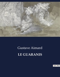 Gustave Aimard - Les classiques de la littérature  : Le guaranis - ..