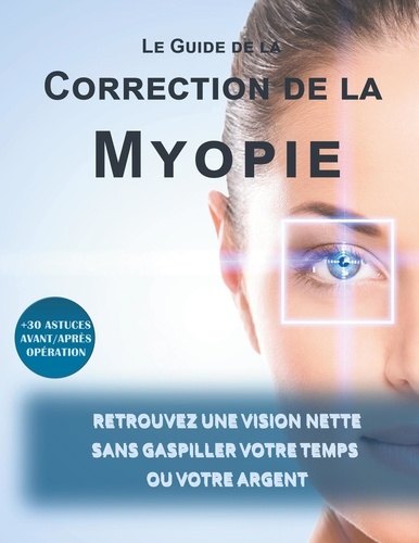 Le guide de la correction de la myopie. Retrouvez une vision nette sans gaspiller votre temps ou votre argent