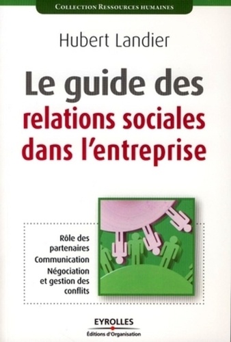 Hubert Landier - Le guide des relations sociales dans l'entreprise.