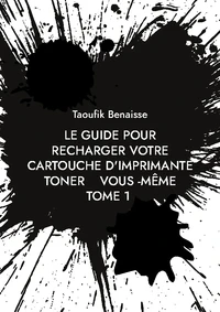 le guide pour recharger votre cartouche d'imprimante toner vous -même         TOME 1