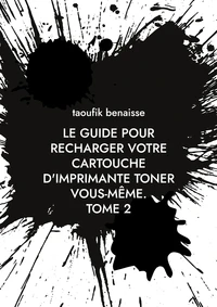 le guide pour recharger votre cartouche d'imprimante toner vous-même.               TOME 2