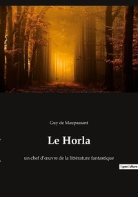 Maupassant guy De - Les classiques de la littérature  : Le Horla - un chef d'oeuvre de la littérature fantastique.