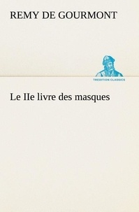 Rémy de Gourmont - Le IIe livre des masques - Le iie livre des masques.