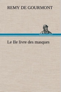 Rémy de Gourmont - Le IIe livre des masques - Le iie livre des masques.