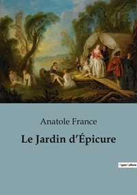 Anatole France - Philosophie  : Le Jardin d'Épicure - Édition revue et corrigée.