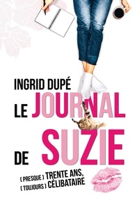 Ingrid Dupé - Le journal de Suzie - (presque) trente ans, (toujours) célibataire.