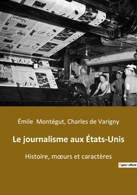 Emile Montégut et Varigny charles De - Sociologie et Anthropologie  : Le journalisme aux États-Unis - Histoire, moeurs et caractères.