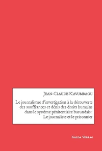 Le journalisme d'investigation à la découverte des souffrances et dénis des droits humains dans le système pénitentiaire burundais : Le journaliste et le prisonnier