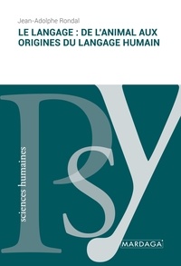 Jean-Adolphe Rondal - Le langage : de l'animal aux origines du langage humain.